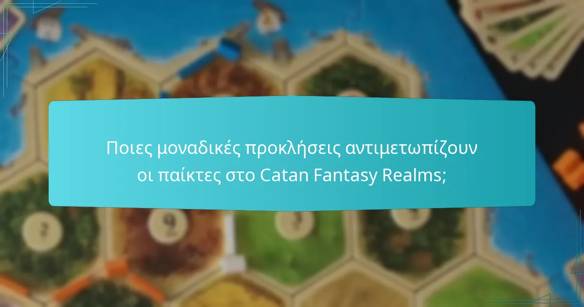 Ποιες μοναδικές προκλήσεις αντιμετωπίζουν οι παίκτες στο Catan Fantasy Realms;