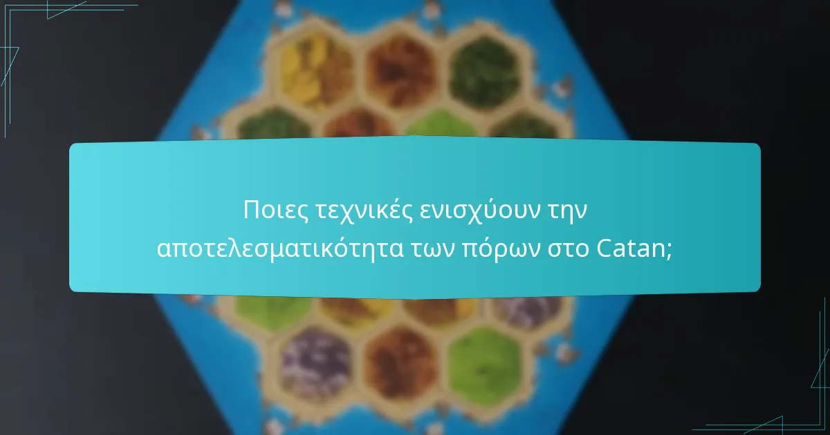 Ποιες τεχνικές ενισχύουν την αποτελεσματικότητα των πόρων στο Catan;