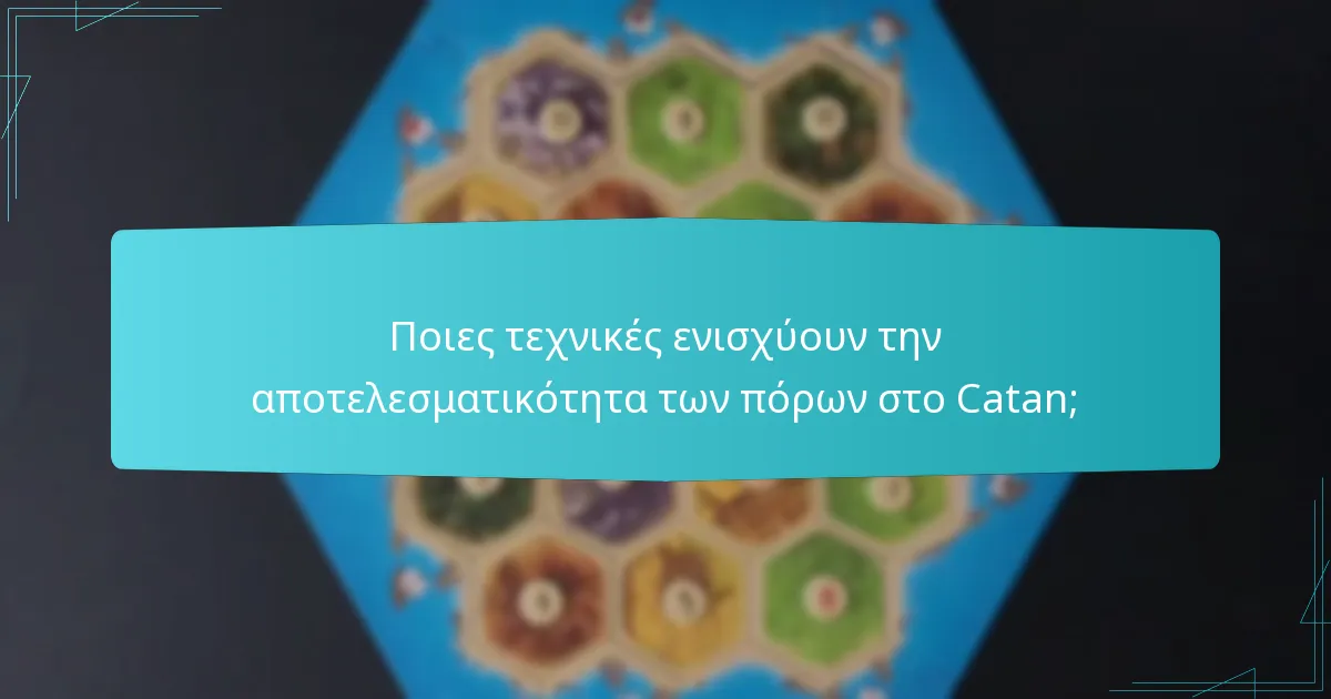 Ποιες τεχνικές ενισχύουν την αποτελεσματικότητα των πόρων στο Catan;