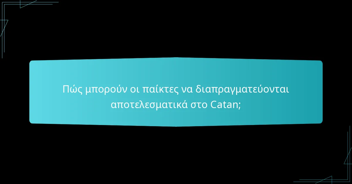 Πώς μπορούν οι παίκτες να διαπραγματεύονται αποτελεσματικά στο Catan;